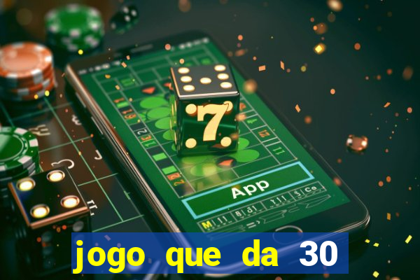 jogo que da 30 reais de bonus